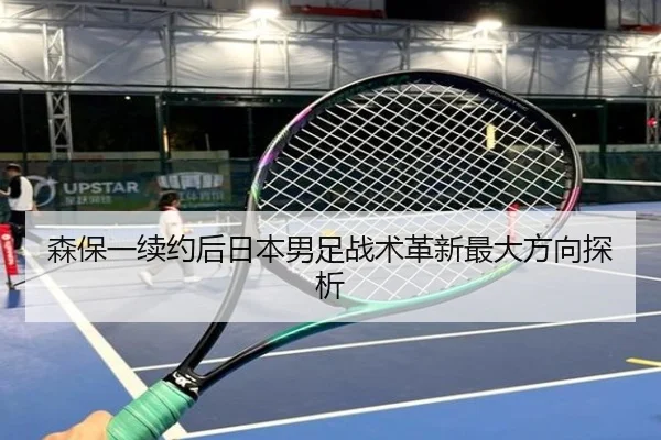 森保一续约后日本男足战术革新最大方向探析